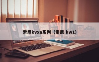 索尼kvxa系列（索尼 kw1）